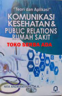 Image of Teori dan Alikasi.KOMUNIKASI KESEHATAN& PUBLIC RELATIONS RUMAH SAKIT. CET,1. TAHUN, 2018