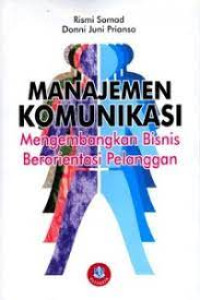 Image of MANAJEMEN KOMUNIKASI .Mengembangkan Bisnis Berorientasi Pelanggan. CET,1. TAHUN, 2014