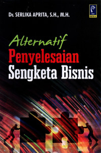 Altrernatif Penyelesaian Sengketa bisnis: Cet 1, Thn 2021