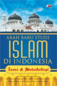 ARAH BARU STUDI : ISLAM INDONESIA . Teori & Metodologi. CET, IV. TAHUN, 2016