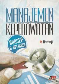 MANAJEMEN KEPERAWATAN : KONSEP & APLIKASI, CET. 3, TAHUN 2016
