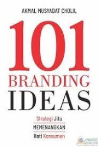 Image of 101 BRANDING IDEAS : Strategi Jitu Memenangkan Hati Konsumen