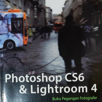 PHOTOSHOP CS6 DAN LIGHTROOM 4 : Buku Pegangan Fotografer Cet,1 Thn 2013