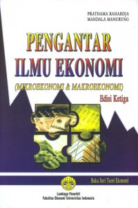 Pengantar Ilmu Ekonomi: Mikroekonomi Dan Makroekonomi= ED 3, TAHUN,.2008