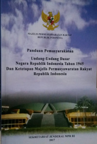 Panduan Pemasyarakatan Undang Undang Dasar Negara Republik Indonesia Thun 1945 Dan Ketetapan Majelis Permusyawaratan Rakyat Republik Indonesia: Cet 16, Thn.2017