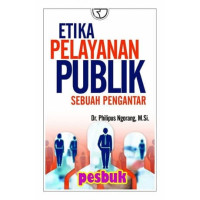 Etika Pelayanan Publik sebuah pengantar: ed 1, Cet 1, Thn.2020