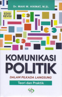 Image of Komunikasi Politik: Dalam pilkada langsung teori dan praktik= Ed Revisi, Cet 1, Thn.2019