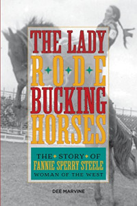 The Lady Rode Bucking Hourses: The story of fannie sperry steele woman of the west= Thn.2016