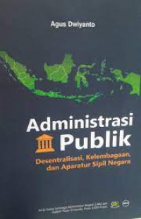 Image of ADMINISTRASI PUBLIK :Desentralisasi, kelembagaan, dan aparatur sipil negara Cet.2 Thn.2015