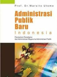 Image of ADMINISTRASI PUBLIK BARU INDONESIA. Perubahan paradigma Dari Administrasi Negara ke Administrasi Publik. CET,V. TAHUN, 2021