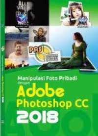 Image of Panduan Aplikatif dan Solusi: Manipulasi Foto Pribadi dengan Adobe Photoshop CC 2018. ED, 1. TAHUN, 2019
