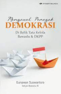 Mengawal Penegak DEMOKRASI Di Balik Tata Kelola Bawaslu & DKPP. TAHUN, 2016