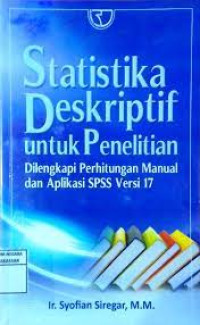 STATISTIKA DESKRIPTIF UNTUK PENELITIAN .Dilengkapi perhitungan manual dan aplikasi SPSS Versi 17.ED,1 CET, 1.TAHUN, 2018