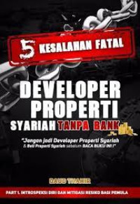 LIMA KESALAHAN FATAL DEVELOPER PROPERTI SYARIAH TANPA BANK : Jangan Jadi Developer Properti Syariah dan Beli Properti Syariah sebelum Baca Buku Ini. CET,1. TAHUN, 2018