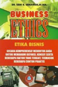 BUSINESS ETHICS : ETIKA BISNIS Ed. REVISI, CET,.2. TAHUN, .2011