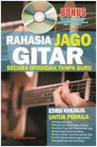 RAHASIA JAGO GITAR SECARA OTODIDAK TANPA GURU. EDISI KHUSUS UNTUK PEMULA. TAHUN,2015