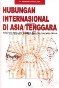 Image of HUBUNGAN INTERNASIONAL DI ASIA TENGGARA. Teropong terhadap dinamika,realitas dan masa depan. CET,III. TAHUN, 2018