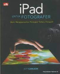 IPAD UNTUK FOTOGRAFER : Mahir Mengoperasikan Perangkat Terbaru Fotografi. TAHUN, 2013