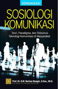 SOSIOLOGI KOMUNIKASI. Teori,Paradigma, dan Diskursus Teknologi Komunikasi di Masyarakat. ED,1. CET, 9.TAHUN,2017