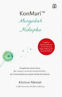 KonMari Mengubah Hidupku.Pengalaman Beres2 dan menata rumah ala meotode KonMari,serta penerapannya sesuai kondisi di Indonesia. CET,1. TAHUN, 2018