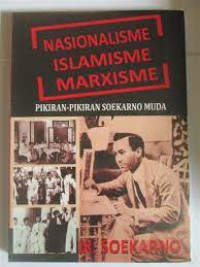 NASIOLISME, ISLAMISME, MARXISME.Pikiran- pikiran Soekarno Muda.CET, 1. TAHUN,2015