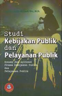 Image of STUDI KEBIJAKAN PUBLIK DAN PELAYANAN PUBLIK.Konsep dan Aplikasi proses kebijakan & pelayanan publik.CET,1.TAHUN,2015