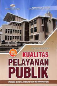 Kualitas Pelayanan Publik: Konsep,Dimensi, Indikator dan Implementasinya ED REVISI, CET 1, TAHUN.2018