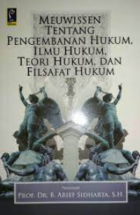 MEUWISSEN TENTANG PENGEMBANAN HUKUM, ILMU HUKUM,TEORI HUKUM, DAN FILSAFAT HUKUM. CET,5. TAHUN, 2018