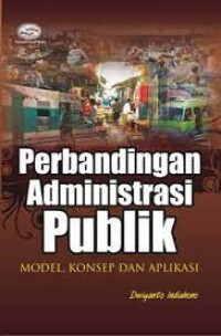 Image of Perbandingan Administrasi Publik. MODEL, KONSEP, DAN APLIKASI.EDISI,1 CET,1. TAHUN, 2009