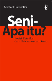 Seni Apa Itu ?: Posisi Estetika Dari Platon Sampai Danto= Cet 7, Thn.2015