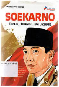 SOEKARNO : Dipuja Dibunuh dan Dikenang. CET,1. TAHUN, 2014