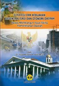 STRATEGI DAN KEBIJAKAN DESENTRALISASI DAN OTONOMI DAERAH : Upaya Membangun Daya Saing Pemerintah Daerah.TAHUN, 2016