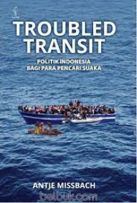 TROUBLED TRANSIT. POLITIK INDONESIA BAGI PARA PENCARI SUAKA. CET,1. TAHUN, 2017