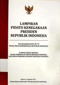 LAMPIRAN PIDATO KENEGARAAN PRESIDEN REPUBLIK INDONESIA : DALAM RANGKA HUT KE - 70 PROKLAMASI KEMERDEKAAN REPUBLIK INDONESIA DI DEPAN SIDANG BERSAMA DEWAN PERWAKILAN DAERAH REPUBLIK INDONESIA DAN DEWAN PERWAKILAN RAKYAT REPUBLIK INDONESIA , TAHUN 2015