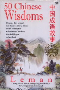 50 Chinese Wisdoms. Disadur dari sejarah dan budaya China Klasik untuk diterapkan dlm dunia modern dan kehidupan sehari-hari. CET,6. TAHUN, 2007