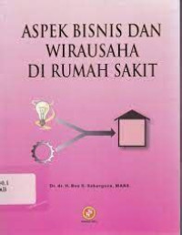 ASPEK BISNIS : DAN WIRAUSAHA DI RUMAH SAKIT, CET. 1, TAHUN 2008