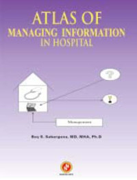 ATLAS OF MANAGING INFORMATION IN HOSPITAL, CET.1, TAHUN 2008