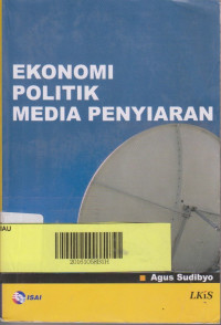 EKONOMI POLITIK MEDIA PENYIARAN, CET. 1, THN. 2004