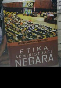 ETIKA ADMINISTRASI NEGARA. ED,1. CET, 14. TAHUN, 2014