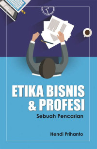 ETIKA BISNIS & PROFESI : Sebuah Pencarian. ED,1. CET, 1. TAHUN, 2018