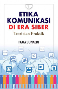 ETIKA KOMUNIKASI DI ERA SIBER, TEORI DAN PRAKTIK, ED. 1. THN. 2019