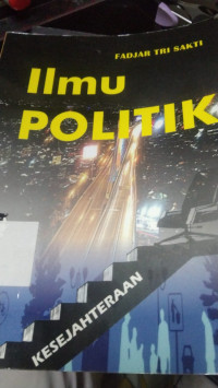 ILMU POLITIK, CET. 1, TAHUN. 2019