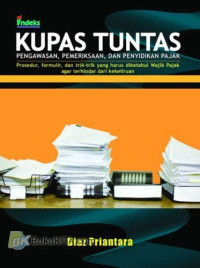 KUPAS TUNTAS : PENGAWASAN, PEMERIKSAAN, DAN PENYIDIKAN PAJAK, CET. 2, TAHUN 2011