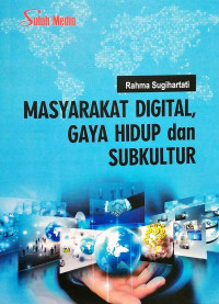 MASYARAKAT DIGITAL, GAYA HIDUP dan SUBKULTUR, CET. 1, 2018