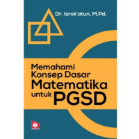 Memahami Konsep Dasar Matematika untuk PGSD. CET,1. TAHUN, 2021