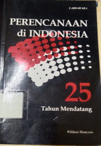 PERENCANAAN DI INDONESIA 25 TAHUN MENDATANG. CET, 2. TAHUN, 2005