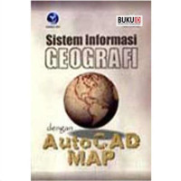 Sistem Informasi Geografi : dengan Auto CAD MAP , ED. II, TAHUN 2005