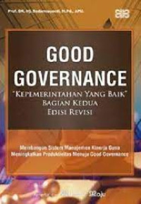 GOOD GOVERNANCE : Kepemerintahan Yang Baik Bagian Kedua.EDISI REVISI CET 2.TAHUN,2012