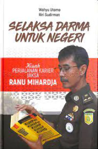 Image of SELAKSA DARMA UNTUK NEGERI. Kisah Perjalanan Karier Jaksa Ranu Mihardja.CET,1. TAHUN,2019