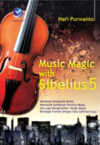 Music Magic with Sibelius 5: Membuat Komposisi Musik, Mencetak Lembaran Paritur Musik, dan juga Menghasilkan Musik dalam Berbagai Format dengan Satu Software Saja ED. 1, CET. 10, TAHUN 2018